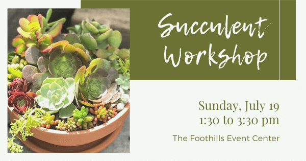 Succulent Workshop on July 19 at The Foothills Event Center